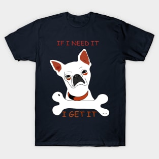 I get what I want T-Shirt